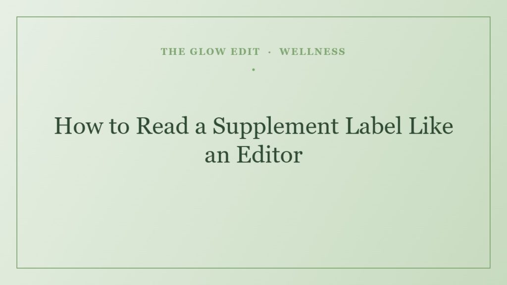 How to Read a Supplement Label Like an Editor — The Glow Edit